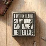 "Better Life For My Horse" Box Sign